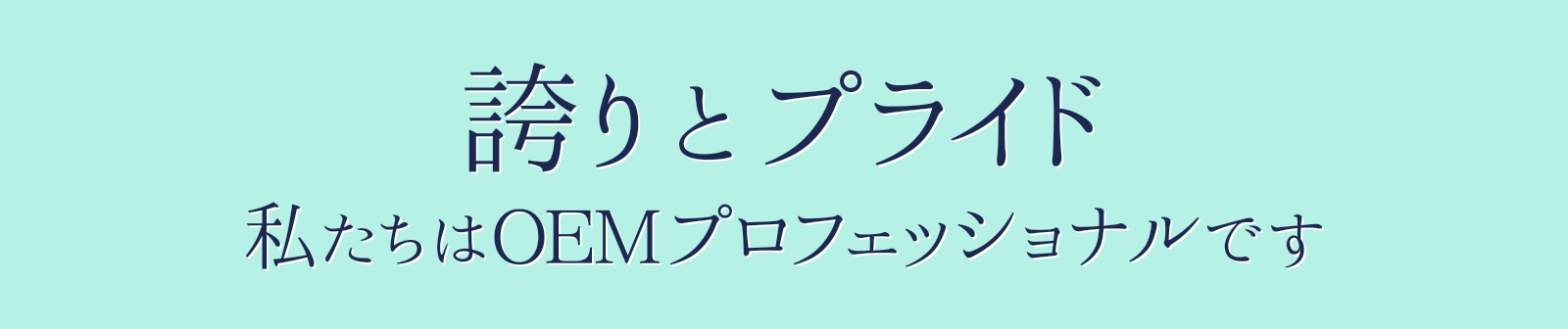 誇りとプライド 私たちはOEMプロフェッショナルです