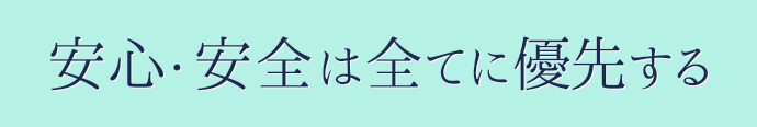 安心・安全は全てに優先する